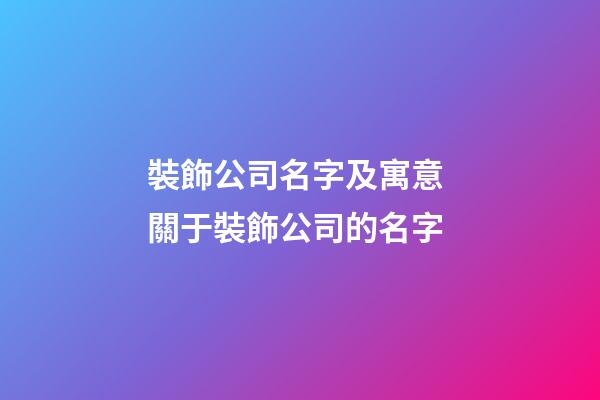 裝飾公司名字及寓意 關于裝飾公司的名字-第1張-公司起名-玄機派